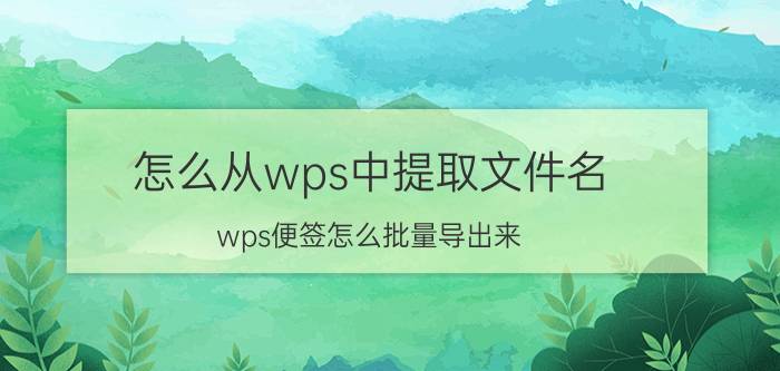 怎么从wps中提取文件名 wps便签怎么批量导出来？